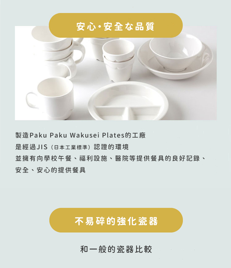 製造Paku Paku Wakusei Plates的工廠是經過JIS（日本工業標準）認證的環境，並且擁有向學校午餐、福利設施、醫院等提供餐具的良好記錄、安全、安心的提供餐具。